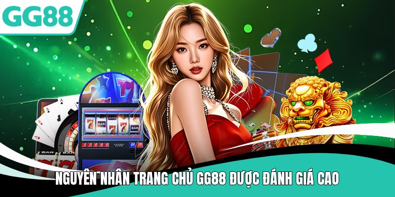 Nguyên nhân trang chủ gg88 được đánh giá cao